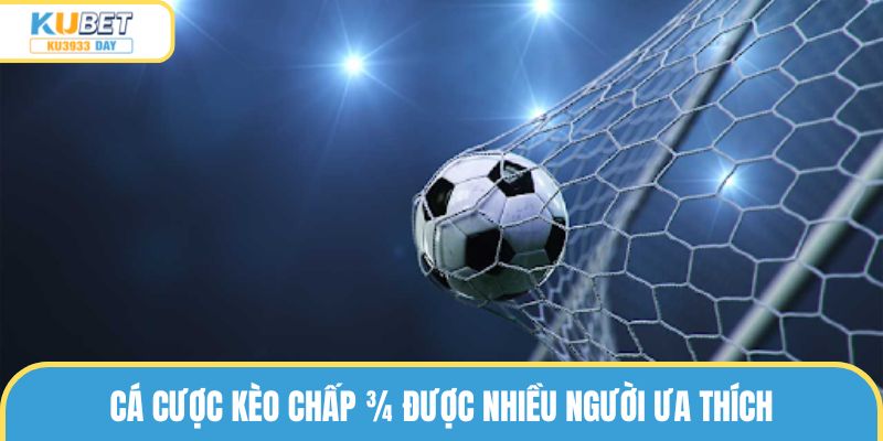 Cá cược kèo chấp ¾ được nhiều người ưa thích