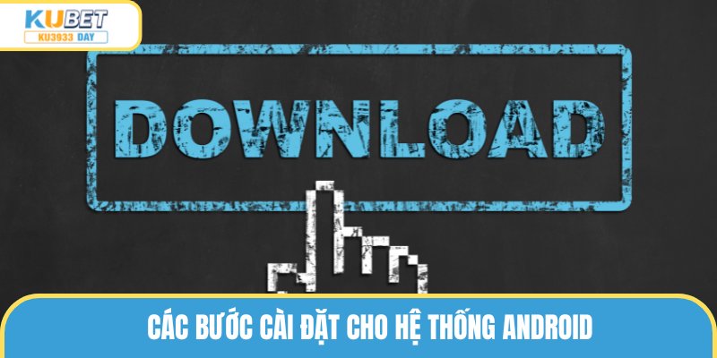 Các bước cài đặt cho hệ thống Android