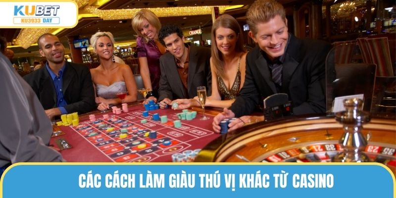 Các cách làm giàu thú vị khác từ casino