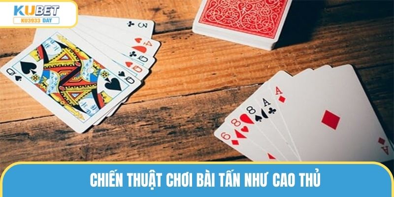 Chiến thuật chơi bài tấn như cao thủ