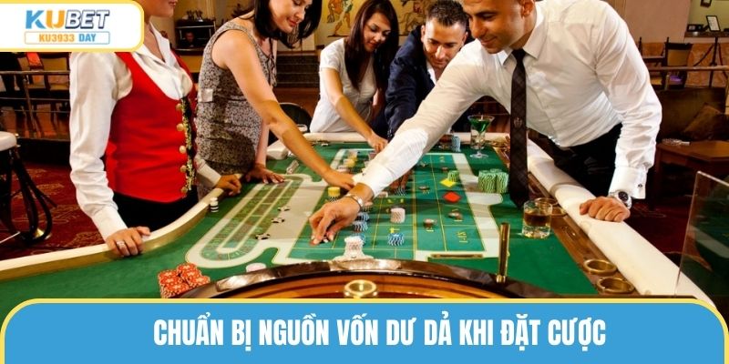 Chuẩn bị nguồn vốn dư dả khi đặt cược