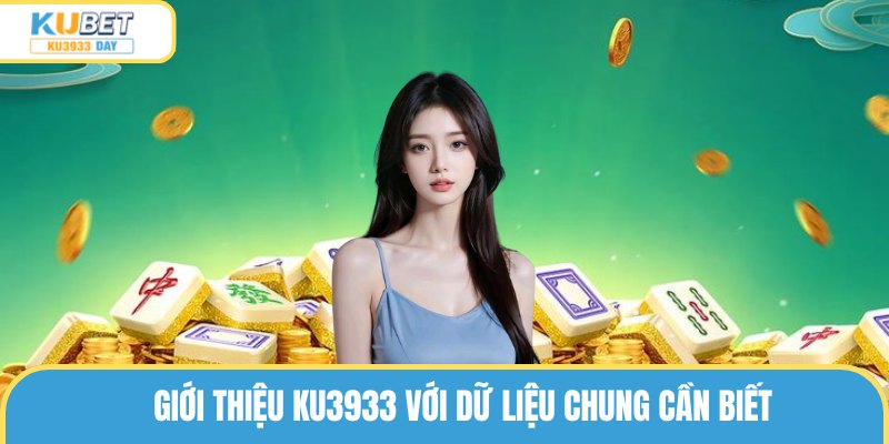 Giới thiệu Ku3933 với dữ liệu chung cần biết