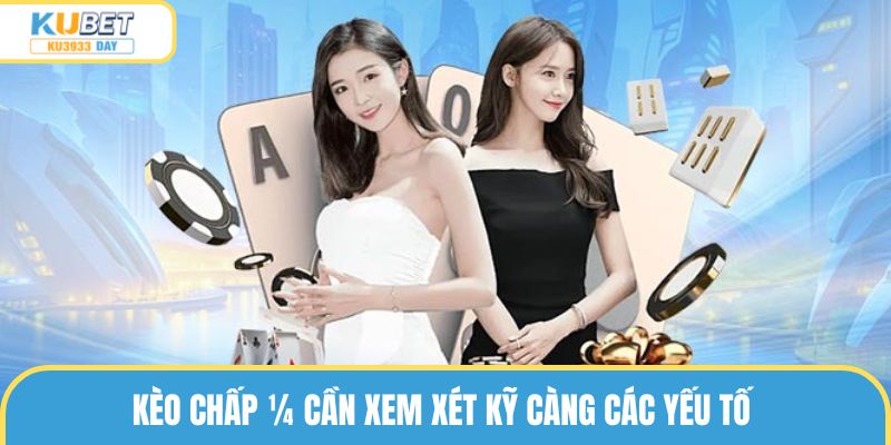 Kèo chấp ¼ cần xem xét kỹ càng các yếu tố
