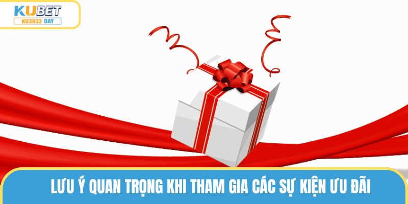 Lưu ý quan trọng khi tham gia các sự kiện ưu đãi Ku3933