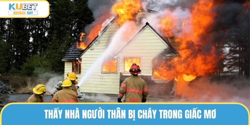 Thấy nhà người thân bị cháy trong giấc mơ