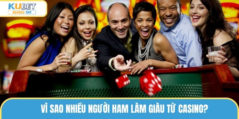 Vì sao nhiều người ham làm giàu từ casino?