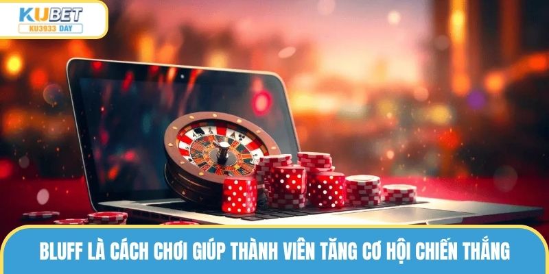 Chiến thuật bluff giúp bạn làm chủ ván bài đảm bảo cơ hội thắng