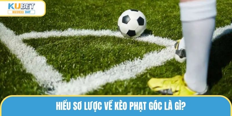 Hiểu sơ lược về kèo phạt góc là gì?