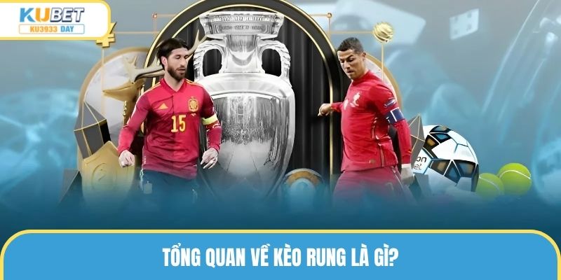 Tổng quan về kèo rung là gì?